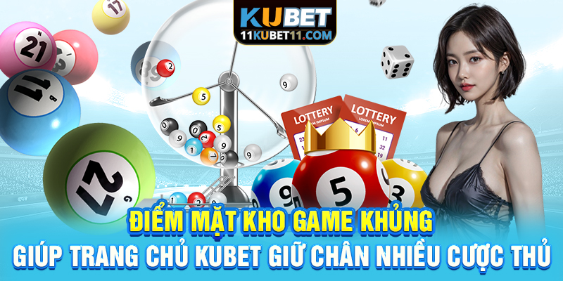 Điểm mặt kho game khủng giúp trang chủ Kubet giữ chân nhiều cược thủ
