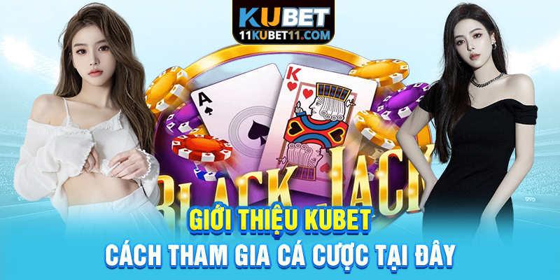 Giới thiệu Kubet cách tham gia cá cược tại đây