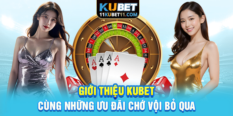 Giới thiệu Kubet cùng những ưu đãi chớ vội bỏ qua