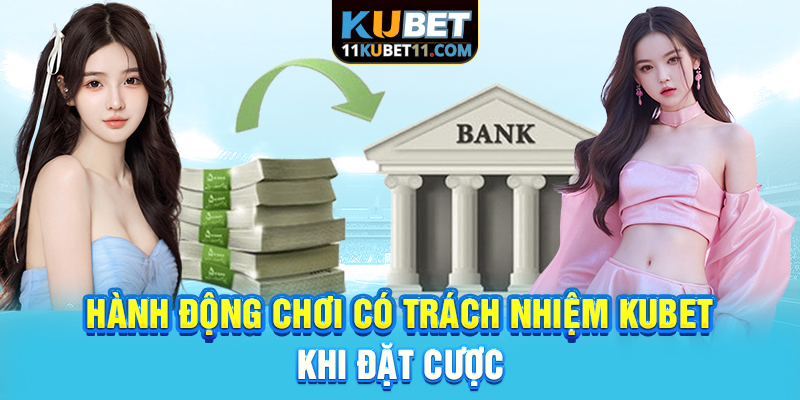 Hành động chơi có trách nhiệm Kubet khi đặt cược