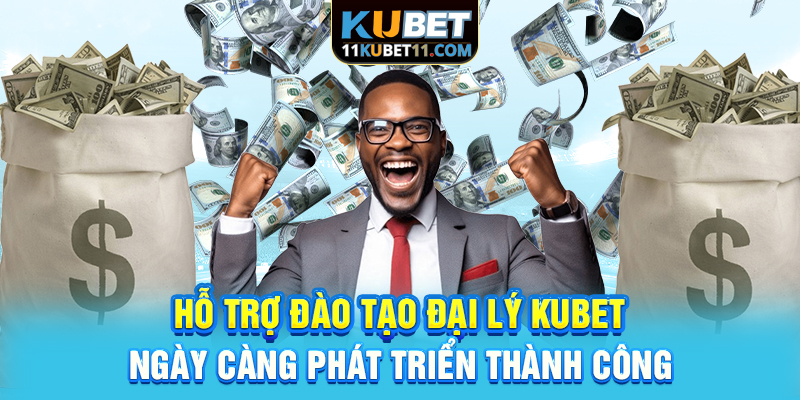 Hỗ trợ đào tạo đại lý Kubet ngày càng phát triển, thành công