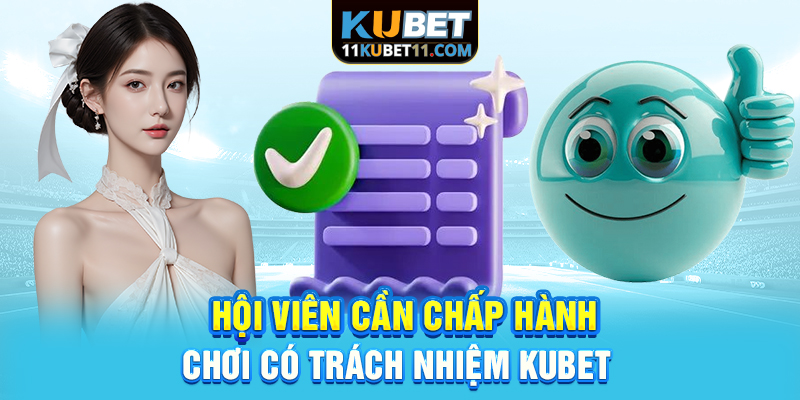 Hội viên cần chấp hành chơi có trách nhiệm Kubet