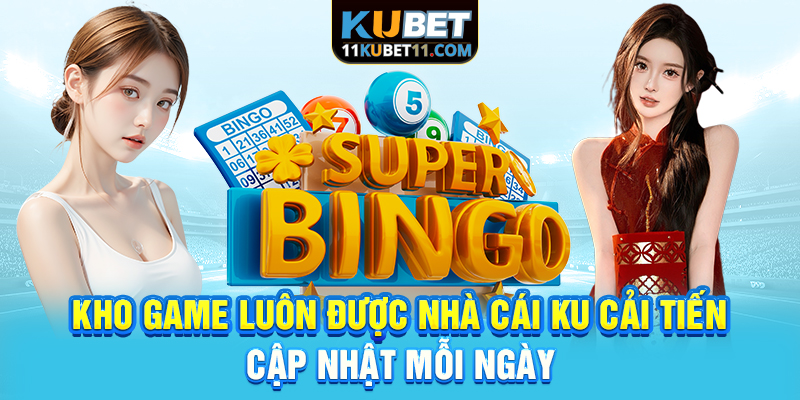 Kho game luôn được nhà cái KU cải tiến, cập nhật mỗi ngày