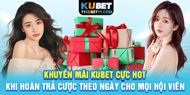 Khuyến mãi Kubet cực HOT khi hoàn trả cược theo ngày cho mọi hội viên