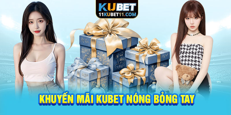 Khuyến mãi Kubet nóng bỏng tay