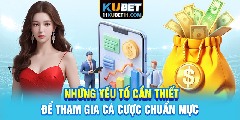 Những yếu tố cần thiết để tham gia cá cược chuẩn mực