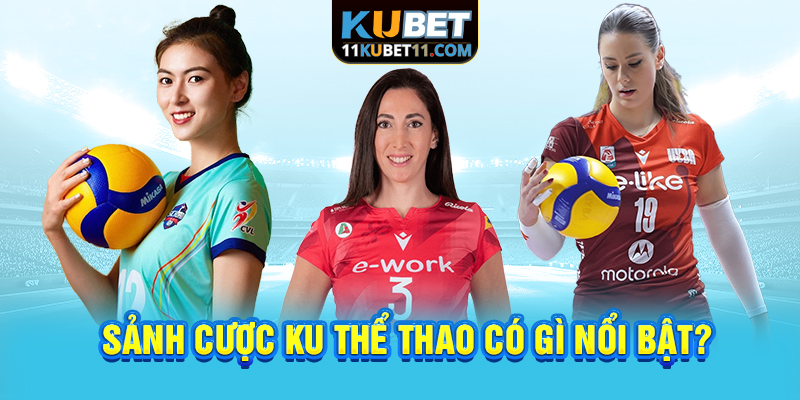 Sảnh cược KU thể thao có gì nổi bật?
